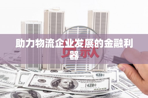 泉港助力物流企业发展的金融利器