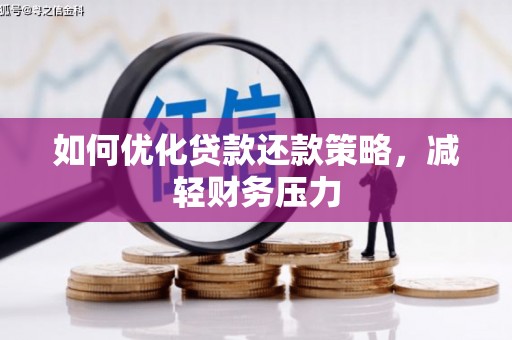 泉港如何优化贷款还款策略，减轻财务压力