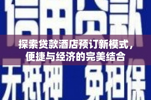 泉港探索贷款酒店预订新模式，便捷与经济的完美结合