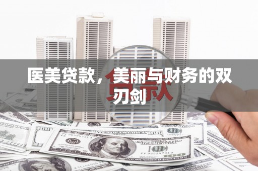 泉港医美贷款，美丽与财务的双刃剑